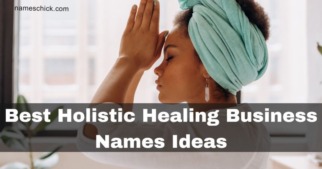 Best Holistic Healing Business Names Ideas